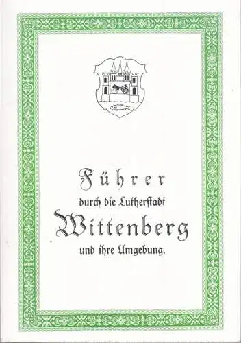 Wittenberg. Mit einem Vorwort von Martin Treu: Reprint-Ausgabe: Stadtführer Lutherstadt Wittenberg. 