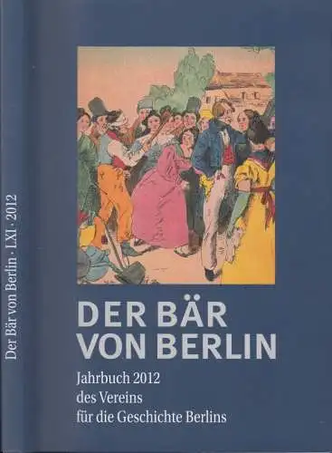 Der Bär von Berlin. Jahrbuch 2012 des Vereins für die Geschichte Berlins