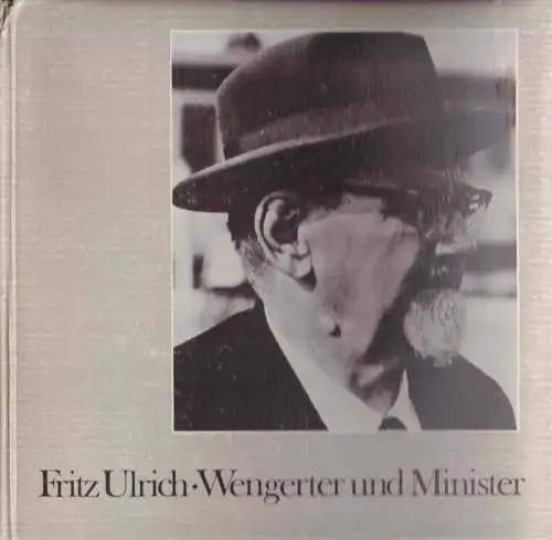 Ulrich, Fritz. - F. Ulrich, W. Keil, R. Maier, Willy Brandt, E. Röder, H. Dörr und C. Severing (Beiträge): Wengerter und Minister Fritz Ulrich. Vom Benjamin zum Alterspräsidenten. 