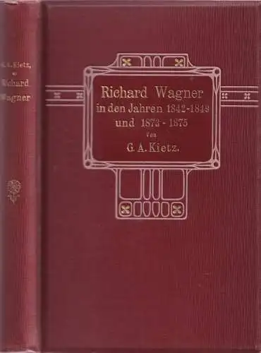 Wagner, Richard - Gustav Adolph Kietz: Richard Wagner in den Jahren 1842 - 1849 und 1873 - 1875. Erinnerungen von Gustav Adolph Kietz, aufgezeichnez von Marie Kietz. 