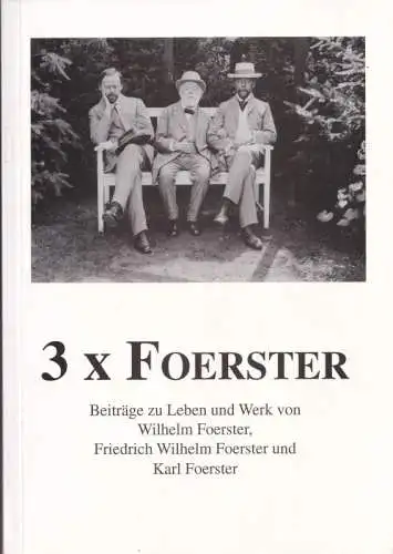 Foerster, Wilhelm.- Mathias Iven (Hrsg.): 3 x Foerster - Beiträge zu Leben und Werk von Wilhelm Foerster, Friedrich Wilhelm Foerster und Karl Foerster. 