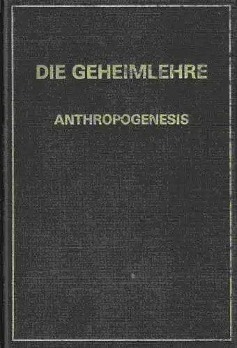 Blavatsky, H.P: Die Geheimlehre. Die Vereinigung von Wissenschaft, Religion und Philosophie. Bd. 2 sep.: Anthropogenesis. II.A Zwölf Strophen aus dem Buche des Dzyan. II.B Die archaische Symbolik der Weltregionen Zusätze. Aus d. Engl. v. R. Froebe. 