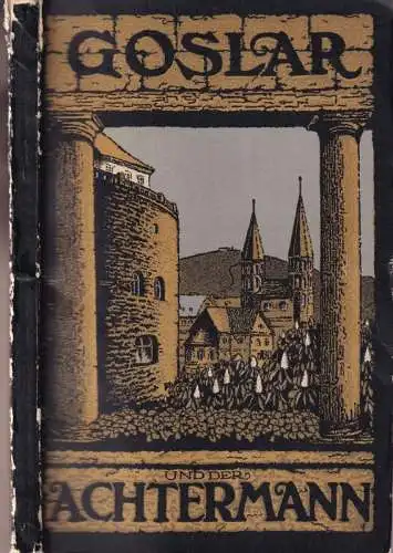 Goslar.- Heinrich Pieper: Illustrierter Führer durch Goslar am Harz mit besonderer Berücksichtigung des Achtermanns. 