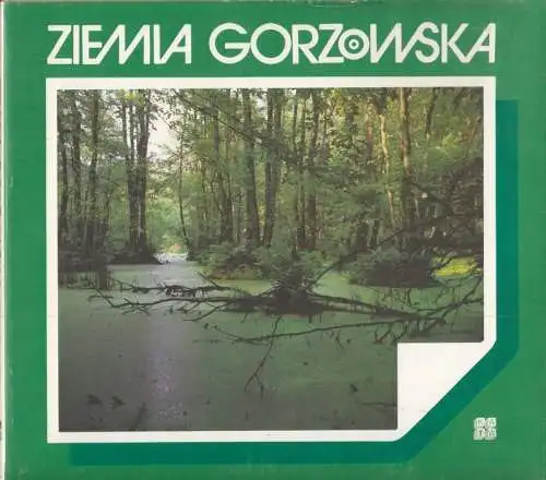 Ziemia Gorzowska - Wykonano na ziecenie Wydzialu Kultury i Sztuki Urzedu Wojewodzkiego w Gorzowie Wlkp. / Grazyna Wahl (Red.): Ziemia Gorzowska. 