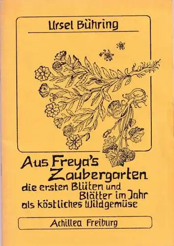 Freiburg, Achillea: Aus Freya´s Zaubergarten - die ersten Blüten und Blätter im Jahr als köstliches Wildgemüse. (= Die Pflanzenbücher der Edition Achillea 1). 