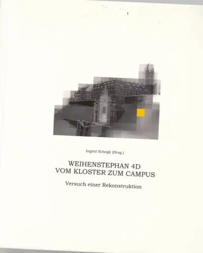Weihenstephan 4D - vom Kloster zum Campus. Versuch einer Rekonstruktion ( = Schriftenreihe der Fachhochschule Weihenstephan, Band 6 )