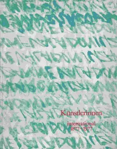 Kunstlerinnen international 1877-1977. Aus Anlaß der Ausstellung im Schloß Charlottenburg Berlin 1977