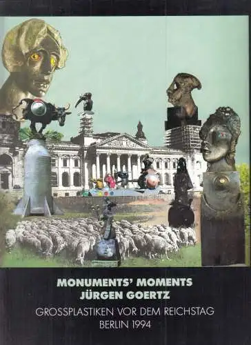 Goertz, Jürgen: Monuments´ Moments Jürgen Goertz - Grossplastiken vor dem Reichstag, Berlin 1994 (Ausstellung). 