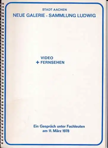 Neue Galerie - Sammlung Ludwig / Stadt Aachen / Hans Backes u.v.a: Video - Kolloquium / Video - Colloquium 11.3.1978. (Video + Fernsehen. Ein Gespräch unter Fachleuten am 11. März 1978). 