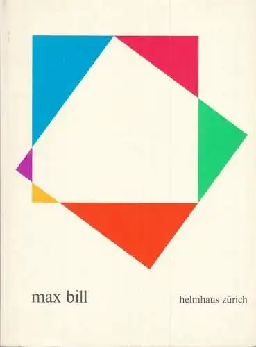 Bill, Max: Max Bill. Zur Ausstellung anlässlich seines 75. Geburtstages im Helmhaus Zürich, 10. Dezember 1983 - 15. Januar 1984. - Widmungsexemplar!. 