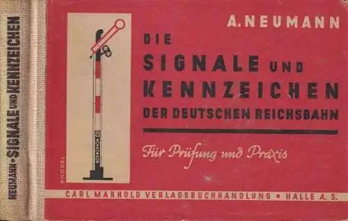 Die Signale und Kennzeichen der Deutschen Reichsbahn.  Für Prüfung und Praxis bearb. V. Reichsbahn-Oberinspektor Neumann