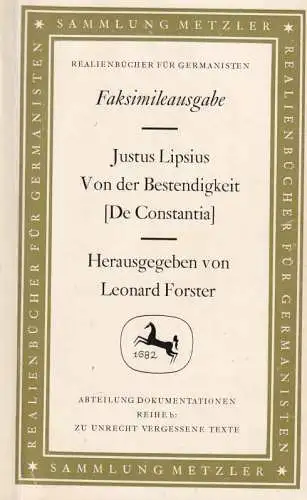 Lipsius, Justus. - Herausgegeben von Leonard Forster: Von der Bestendigkeit [De Constantia]. Faksimileausgabe. (= Sammlung Metzler. Realienbücher für Germanisten. Abt. G: Dokumentation. Reihe b: Zu Unrecht vergessene Texte). 