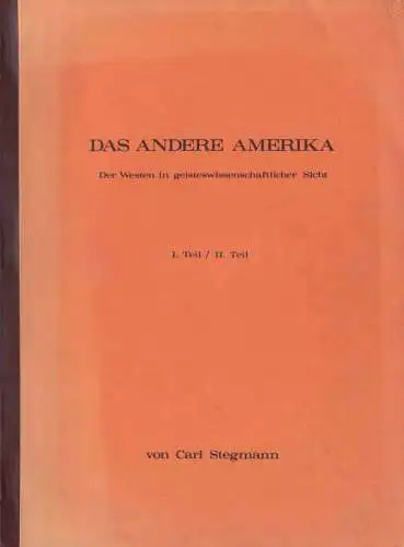 Stegmann, Carl: Das andere Amerika. Der Westen in geisteswissenschaftlicher Sicht. I. Teil: Anlage und Aufgabe. II. Teil: Kampf und Zukunft. 