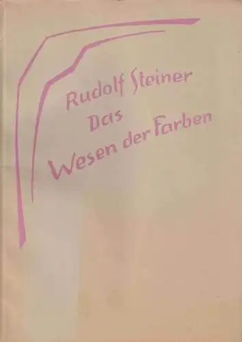 Das Wesen der Farben. Grundlinien einer Farbelehre. Drei Vorträge, gehalten am Goetheanum 6., 7. und 8. Mai 1921. Mit einem Vorwort herausgegeben von Marie Steiner