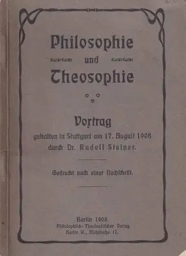 Steiner, Rudolf: Philosophie und Theosophie. Vortrag gehalten in Stuttgart am 17. Augst 1908. Gedruckt nach einer Nachschrift. 