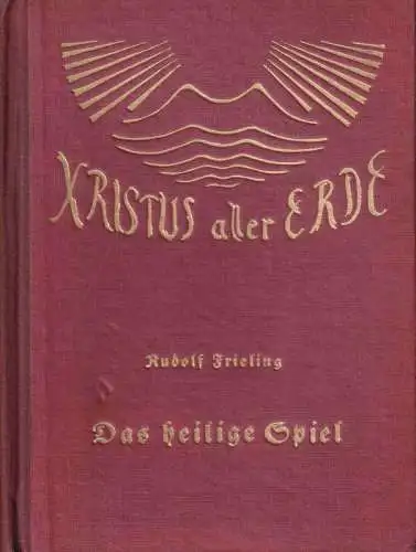 Das Heilige Spiel. (Von heiligen Spielen, von Weihehandlung, Farben, Raum und Zeit). (= Band 17, = Christus aller Erde, eine Schriftenreihe)