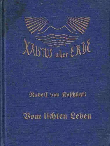 Koschützki, Rudolf von: Vom lichten Leben. (= Band 25, = Christus aller Erde, eine Schriftenreihe). 