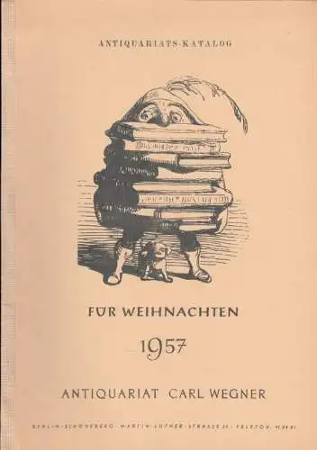 Carl Wegner, Antiquariat, Berlin, Inhaber: Carlos Kühn: Antiquariats Katalog: Für Weihnachten 1957.   aus dem Inhalt: erzählende Literatur / Gesamtausgaben / Literatur  und.. 
