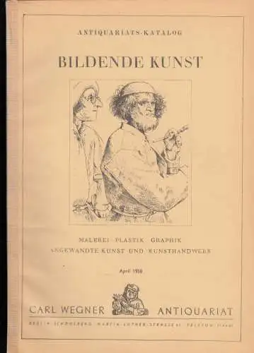 Carl Wegner, Antiquariat, Berlin, Inhaber: Carlos Kühn: Antiquariats-Katalog: Bildende Kunst. Malerei, Plastik, Graphik, angewandte Kunst und Kunsthandwerk. April 1958. 