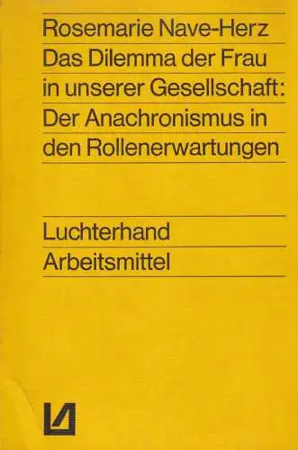 Nave Herz, Rosemarie [Hrsg.]: Das Dilemma der Frau in unserer Gesellschaft: Der Anachronismus in den Rollenerwartungen. Texte und statistische Daten zur Einführung in eine Geschlechter.. 