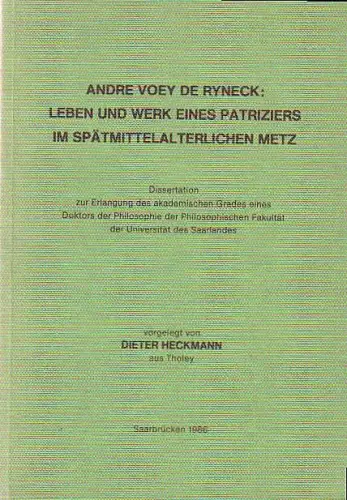 Andre Voey de Ryneck: Leben und Werk eines Patriziers im spätmittelalterlichen Metz. Dissertation zur Erlangung des akademischen Grades eines Doktors der Philosophie der Philosophischen Fakultät der Universität des Saarlandes