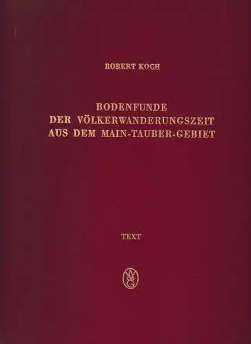 Koch, Robert. - Völkerwanderungen: Bodenfunde der Völkerwanderungszeit aus dem Main - Tauber - Gebiet. - Hier nur der Textband: Einleitung. Die archäologischen Quellen. Beiträge zu kulturgeschichtlichen Fragen. Katalog. Verzeichnisse. 