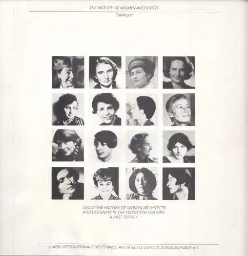Work group of ' The History of women Architects ' of the Union Internationale des Femmes Architectes, Sektion Bundesrepublik e.V: The History of Women Architects - Catalogue. About the history of women architects and designers in the 20th century. 