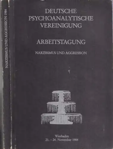 Narzissmus und Agression. Arbeitstagung der Deutschen Psychoanalytischen Vereinigung in Wiesbaden vom 21.-24. November 1984