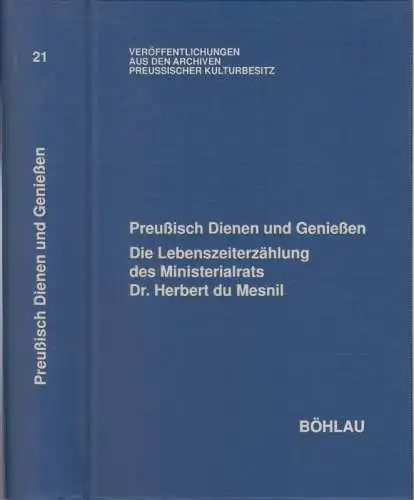Mesnil, Herbert du. - bearbeitet von Jürgen Kloosterhuis: Preußisch dienen und genießen. Die Lebenszeiterzählung des Ministerialrats Dr. Herbert du Mesnil (1875-1947). - ( = Veröffentlichungen aus den Archiven Preussischer Kulturbesitz, Band 21 ). 