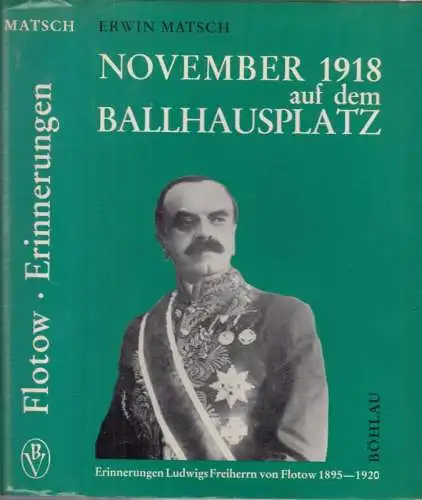 Flotow, Ludwig Freiherr von. - bearbeitet von Erwin Matsch: November 1918 auf dem Ballhausplatz. Erinnerungen Ludwigs Freiherrn von Flotow, des letzten Chefs des österreichisch-ungarischen auswärtigen Dienstes 1895-1920. 