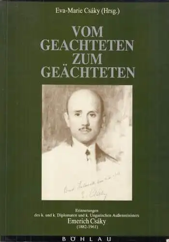 Csaky, Emerich. - Eva-Marie Csaky: Vom Geachteten zum Geächteten. Erinnerungen des k. und k. Diplomaten und k. ungarischen Außenministers Emerich Csaky (1882-1961). 