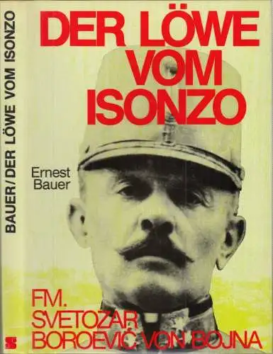 Boroevic de Bojna, Svetozar. - Ernest Bauer: Der Löwe vom Isonzo. Feldmarschall Svetozar Boroevic de Bojna. 