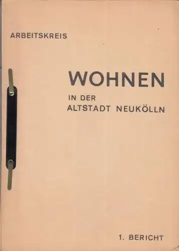 Berlin Neukölln. - Arbeitskreis Wohnen in der Altstadt Neukölln. - Texte von Friedrich Wilhelm Esche, Horst-Jürgen Rösgen, Hasko Theis, Ludolf v. Walthausen, Karl-Heinz Folkers u. a: 1. Bericht. 