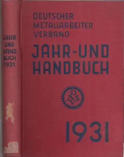 Vorstand des Deutschen Metallarbeiter-Verbandes (Hrsg.): Deutscher Metallarbeiter-Verband - Jahr- und Handbuch für das Jahr 1931. 