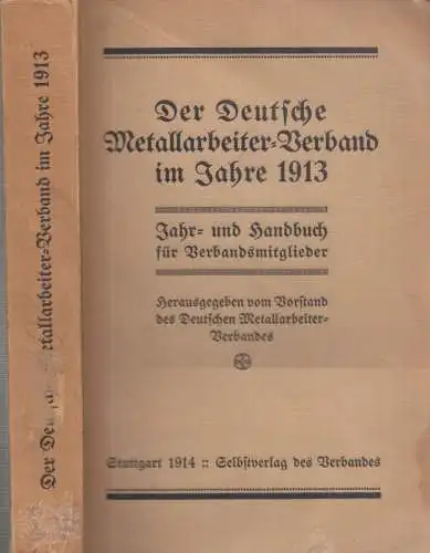 Vorstand des Deutschen Metallarbeiter-Verbandes (Hrsg.) / ( Metallarbeiterverband ): Der Deutsche Metallarbeiter-Verband im Jahre 1913 - Jahr- und Handbuch für Verbandsmitglieder. 