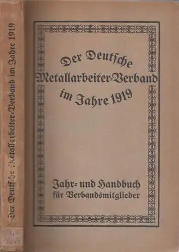Vorstand des Deutschen Metallarbeiter-Verbandes (Hrsg.) / ( Metallarbeiterverband ): Der Deutsche Metallarbeiter-Verband im Jahre 1919 - Jahr- und Handbuch für Verbandsmitglieder. 
