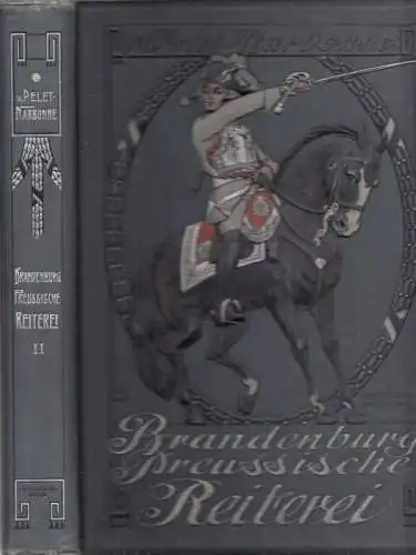 Pelet-Narbonne, G. von (Bearb.): Geschichte der Brandenburg-Preußischen Reiterei von den Zeiten des Großen Kurfürsten bis zur Gegenwart. II. / (2.) Band apart: Die neue Armee : Vom Frieden zu Tilsit bis zur Gegenwart. 