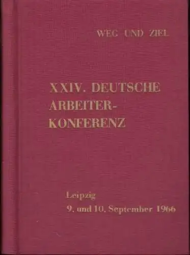 Weg und Ziel.   Herausgeber: Ständiger Ausschuß der Deutschen Arbeiterkonferenzen.   mit Beiträgen von Horst Sindermann, Herbert Felgentreu u. a: XXIV. Deutsche Arbeiter.. 