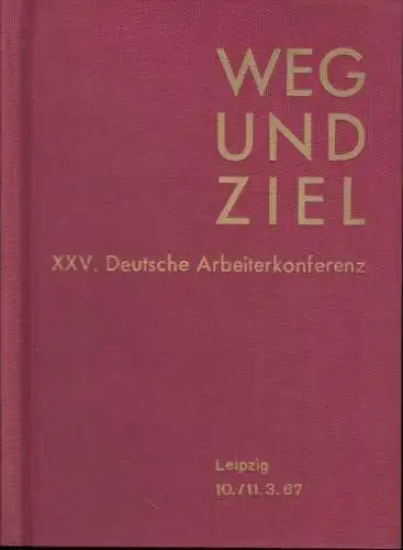 Weg und Ziel.   Herausgeber: Ständiger Ausschuß der Deutschen Arbeiterkonferenzen.   mit Beiträgen von Herbert Warnke, Rudi Kirchner u. a: XXV. Deutsche Arbeiter.. 