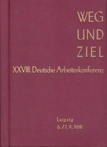 XXVIII. Deutsche Arbeiter Konferenz: 6. und 7. September 1968 in Leipzig.   Inhalt: Ausgabe A: Referate der Konferenz / Ausgabe B: Rede des Kollegen.. 