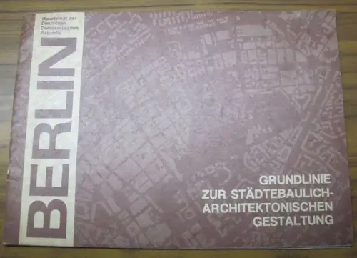 Grundlinie zur städtebaulich architektonischen Gestaltung der Hauptstadt der (Deutschen Demokratischen Republik) DDR, Berlin.   Im Inhalt: Stadtstruktur / Stadtgestalt / Stadtzentrum / Hauptbewegungsräume /.. 