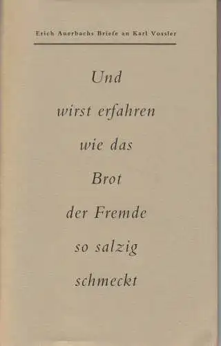 Auerbach, Erich. - Vossler, Karl. - herausgegeben und gewidmet von Martin Vialon: Und wirst erfahren wie das Brot der Fremde so salzig schmeckz. Erich Auerbachs Briefe an Karl Vossler 1926-1948. - mit Widmung von Martin Vialon!. 