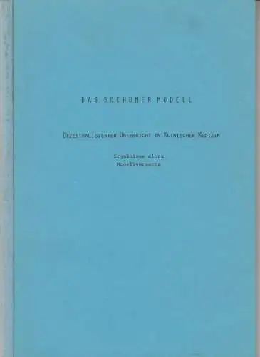 Ruhr-Universität Bochum: Das Bochumer Modell. Dezentralisierter Unterricht in klinischer Medizin. Ergebnisse eines Modellversuchs. 