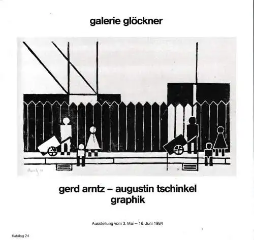 Galerie Glöckner - Gerd Arntz, Augustin Tschinkel: galerie glöckner : katalog 24 gerd arntz - augustin tschinkel : graphik. Ausstellung vom 3. Mai - 16. Juni 1984. 