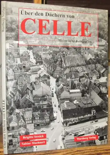 Celle. - Brigitte Streich / Sabine Maehnert: Über den Dächern von Celle. Historische Fotografien. 
