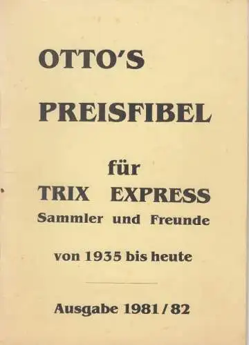 Otto's Preisfibel für Trix Express, Sammler und Freunde von 1935 bis heute. Ausgabe 1981/82