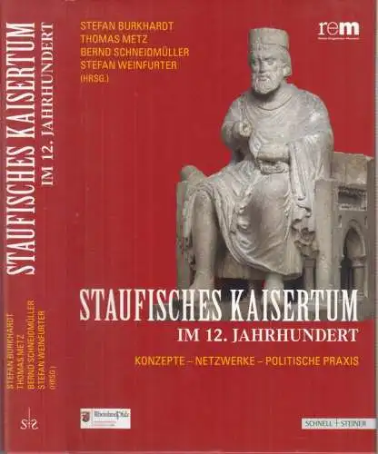 Staufisches Kaisertum im 12. Jahrhundert. Konzepte, Netzwerke, Politische Praxis