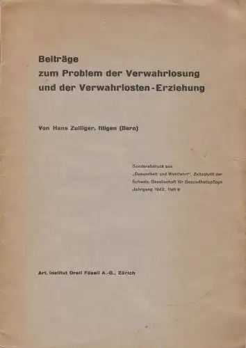 Beiträge zum Problem der Verwahrlosung und der Verwahrlosten-Erziehung. - Sonderabdruck aus 'Gesundheit und Wohlfahrt', Zeitschrift der Schweiz. Gesellschaft für Gesundheitspflege, Jahrgang 1942, Heft 8