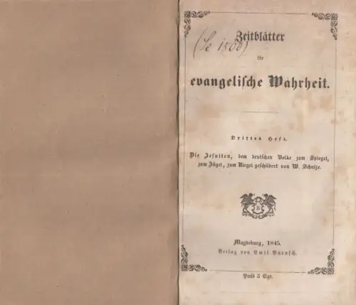 Die Jesuiten, dem deutschen Volke zum Spiegel, zum Zügel, zum Riegel geschildert von W. Schulze ( = Zeitblätter für evangelische Wahrheit. Drittes (3.) Heft )