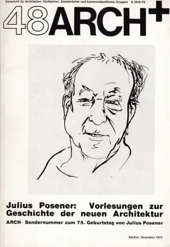 Julius Posener : Vorlesungen zur Geschichte der neuen Architektur : ARCH+ Nr. 48. Sondernummer zum 75. Geburtstag von Julius Posener, Dezember 1979. Zeitschrift für Architekten.. 